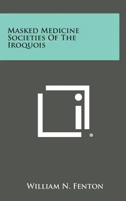 Societățile de medicină mascată ale irochezilor - Masked Medicine Societies Of The Iroquois
