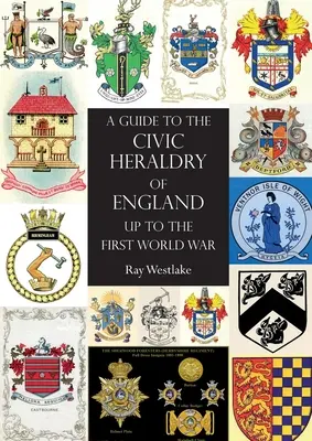 UN GHID AL HERALDIEI CIVICE A ANGLIEI până la Primul Război Mondial - A GUIDE TO THE CIVIC HERALDRY OF ENGLAND Up to the First World War