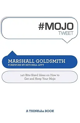 #Mojotweet: 140 de idei de dimensiuni mici despre cum să vă obțineți și să vă păstrați mojo-ul - #Mojotweet: 140 Bite-Sized Ideas on How to Get and Keep Your Mojo
