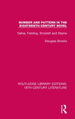 Number and Pattern in the Eighteenth-Century Novel (Număr și model în romanul secolului al XVIII-lea): Defoe, Fielding, Smollett și Sterne - Number and Pattern in the Eighteenth-Century Novel: Defoe, Fielding, Smollett and Sterne