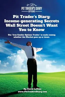Jurnal de Trader de Groapă: Income-generating Secrets Wall Street Doesn't Want You to Know: Use Iron Condor Options Trades” pentru a face bani dacă” - Pit Trader's Diary: Income-generating Secrets Wall Street Doesn't Want You to Know: Use Iron Condor Options Trades