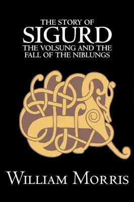 Povestea lui Sigurd Volsungul și căderea Niblungs de Wiliam Morris, Ficțiune, legende, mituri și fabule - General - The Story of Sigurd the Volsung and the Fall of the Niblungs by Wiliam Morris, Fiction, Legends, Myths, & Fables - General