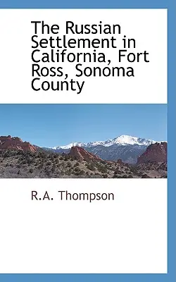 Așezarea rusă în California, Fort Ross, comitatul Sonoma - The Russian Settlement in California, Fort Ross, Sonoma County