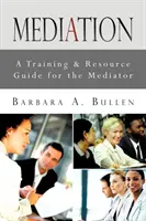 Mediere: Un ghid de formare și resurse pentru mediator - Mediation: A Training & Resource Guide for the Mediator