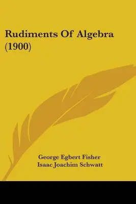 Rudimente de algebră (1900) - Rudiments Of Algebra (1900)