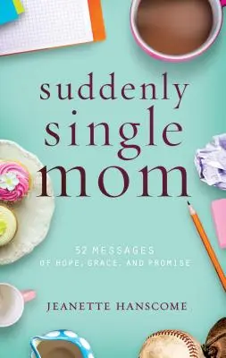 Deodată mamă singură: 52 de mesaje de speranță, har și promisiune - Suddenly Single Mom: 52 Messages of Hope, Grace, and Promise