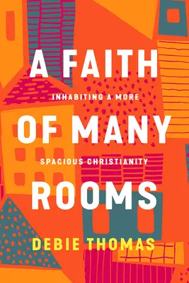 O credință cu multe camere: locuirea unui creștinism mai spațios - A Faith of Many Rooms: Inhabiting a More Spacious Christianity