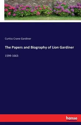 Documentele și biografia lui Lion Gardiner: 1599-1663 - The Papers and Biography of Lion Gardiner: 1599-1663