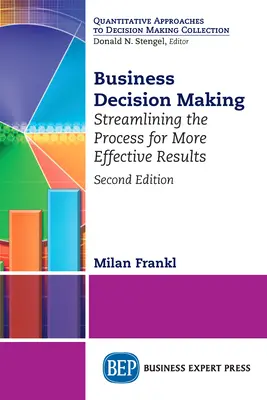 Luarea deciziilor în afaceri, ediția a doua: Raționalizarea procesului pentru rezultate mai eficiente - Business Decision Making, Second Edition: Streamlining the Process for More Effective Results