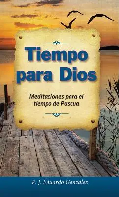 Tiempo Para Dios: Meditations Para El Tiempo de Pascua - Tiempo Para Dios: Meditaciones Para El Tiempo de Pascua