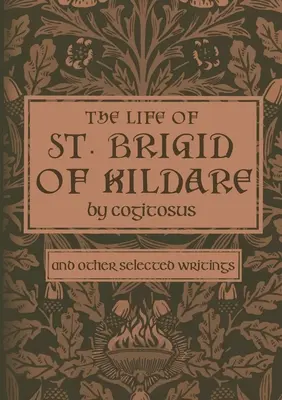 Viața Sfintei Brigid din Kildare de Cogitosus: Și alte scrieri selectate - The Life of St. Brigid of Kildare by Cogitosus: And Other Selected Writings