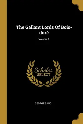 The Gallant Lords Of Bois-dor; Volumul 1 - The Gallant Lords Of Bois-dor; Volume 1