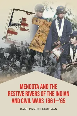 Mendota și râurile pline de viață ale războaielor indiene și civile 1861-'65 - Mendota and the Restive Rivers of the Indian and Civil Wars 1861-'65