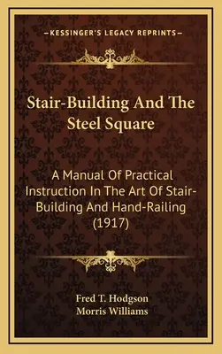 Construirea scărilor și pătratul de oțel: Un manual de instrucțiuni practice în arta construirii scărilor și a balustradelor manuale (1917) - Stair-Building And The Steel Square: A Manual Of Practical Instruction In The Art Of Stair-Building And Hand-Railing (1917)