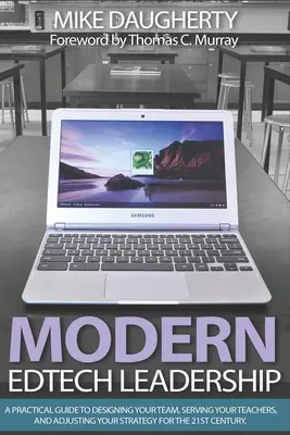 Modern EdTech Leadership: Un ghid practic pentru a vă proiecta echipa, a vă servi profesorii și a vă adapta strategia pentru secolul XXI. - Modern EdTech Leadership: A practical guide to designing your team, serving your teachers, and adjusting your strategy for the 21st century.