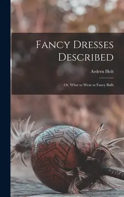 Fancy Dresses Described: or, What to Wear at Fancy Balls (Rochii fanteziste descrise: sau, Ce se poartă la balurile fanteziste) - Fancy Dresses Described: or, What to Wear at Fancy Balls