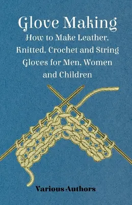 Confecționarea mănușilor - Cum să faci mănuși din piele, tricotate, croșetate și din sfoară pentru bărbați, femei și copii - Glove Making - How to Make Leather, Knitted, Crochet and String Gloves for Men, Women and Children