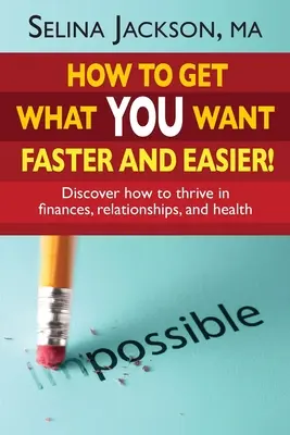 Cum să obții ceea ce îți dorești mai repede și mai ușor! Descoperă cum să prosperi în finanțe, relații și sănătate - How to Get What You Want Faster and Easier! Discover How to Thrive in Finances, Relationships and Health
