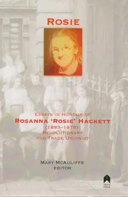 Rosie: Eseuri în onoarea Rosannei „rosie” Hackett (1893-1976): Revoluționară și sindicalistă - Rosie: Essays in Honour of Rosanna 'rosie' Hackett (1893-1976): Revolutionary and Trade Unionist