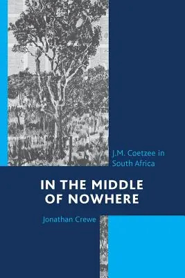 In the Middle of Nowhere: J.M. Coetzee în Africa de Sud - In the Middle of Nowhere: J.M. Coetzee in South Africa