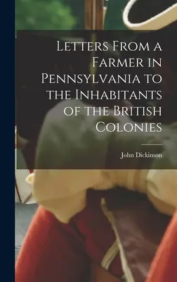 Scrisori de la un fermier din Pennsylvania către locuitorii coloniilor britanice - Letters From a Farmer in Pennsylvania to the Inhabitants of the British Colonies