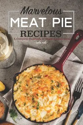 Rețete minunate de plăcinte cu carne: O carte de bucate completă cu idei delicioase de carne! - Marvelous Meat Pie Recipes: A Complete Cookbook of Meaty-Licious Ideas!