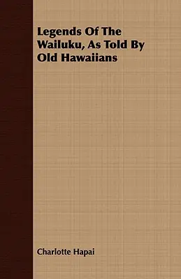 Legendele lui Wailuku, așa cum au fost povestite de vechii hawaiieni - Legends Of The Wailuku, As Told By Old Hawaiians