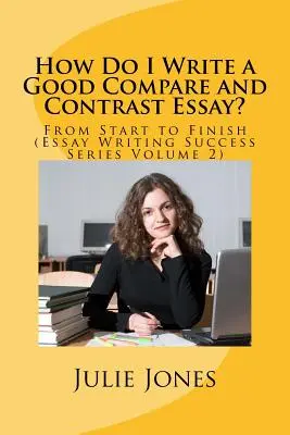 Cum scriu un eseu bun de comparație și contrast?: De la început până la sfârșit (Essay Writing Success Series Volume 2) - How Do I Write a Good Compare and Contrast Essay?: From Start to Finish (Essay Writing Success Series Volume 2)