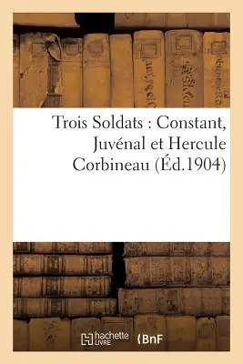 Trei soldați: Constant, Juvnal și Hercule Corbineau - Trois Soldats: Constant, Juvnal Et Hercule Corbineau