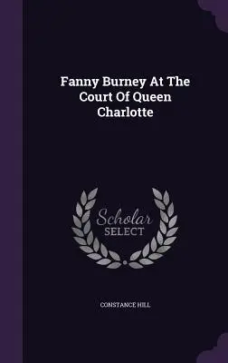 Fanny Burney la curtea reginei Charlotte - Fanny Burney At The Court Of Queen Charlotte