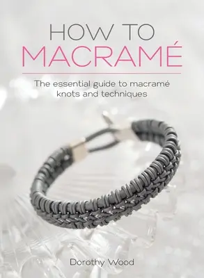 Cum să Macrame: Ghidul esențial pentru nodurile și tehnicile macrame - How to Macrame: The essential guide to macrame knots and techniques