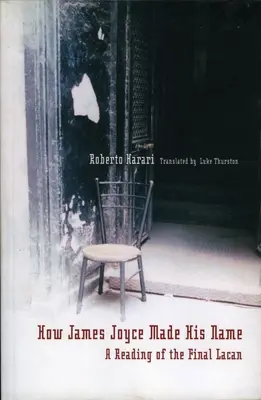 Cum și-a făcut James Joyce un nume:: O lectură a finalului Lacan - How James Joyce Made His Name:: A Reading of the Final Lacan