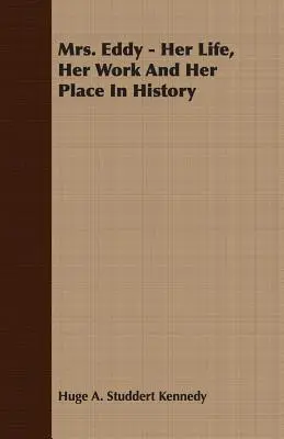Doamna Eddy - viața, munca și locul ei în istorie - Mrs. Eddy - Her Life, Her Work And Her Place In History