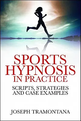 Hipnoza sportivă în practică: Scripturi, strategii și exemple de caz - Sports Hypnosis in Practice: Scripts, Strategies and Case Examples