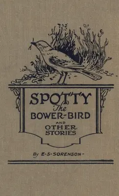 Spotty the Bower Bird: și alte povești despre natură - Spotty the Bower Bird: and other nature stories