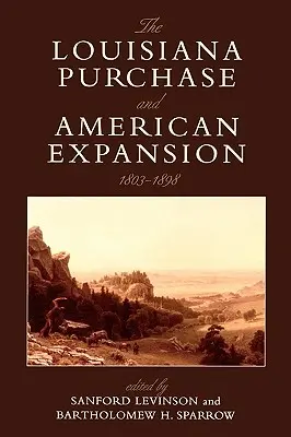 Achiziția Louisiana și expansiunea americană, 1803-1898 - The Louisiana Purchase and American Expansion, 1803-1898
