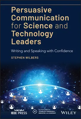 Comunicare persuasivă pentru liderii din domeniul științei și tehnologiei: Scriind și vorbind cu încredere - Persuasive Communication for Science and Technology Leaders: Writing and Speaking with Confidence