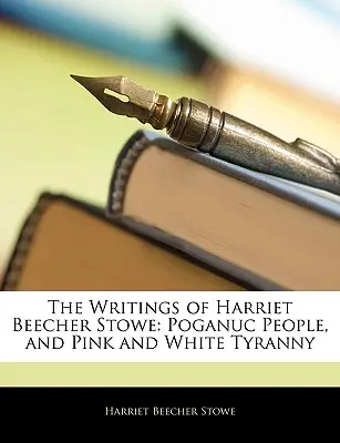 Scrierile lui Harriet Beecher Stowe: Poporul Poganuc și Tirania roz și albă - The Writings of Harriet Beecher Stowe: Poganuc People, and Pink and White Tyranny