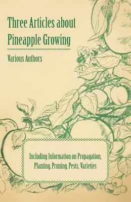 Trei articole despre cultivarea ananasului - inclusiv informații despre propagare, plantare, tăiere, dăunători, soiuri - Three Articles about Pineapple Growing - Including Information on Propagation, Planting, Pruning, Pests, Varieties