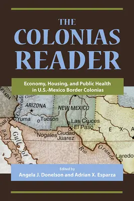 The Colonias Reader: Economie, locuințe și sănătate publică în coloniile de la frontiera SUA-Mexic - The Colonias Reader: Economy, Housing and Public Health in U.S.-Mexico Border Colonias