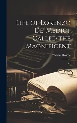 Viața lui Lorenzo de' Medici, supranumit Magnificul: 02 - Life of Lorenzo de' Medici, Called the Magnificent: 02