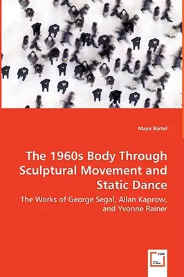 Corpul anilor 1960 prin mișcare sculpturală și dans static - lucrările lui George Segal, Allan Kaprow și Yvonne Rainer - The 1960s Body Through Sculptural Movement and Static Dance - The Works of George Segal, Allan Kaprow, and Yvonne Rainer