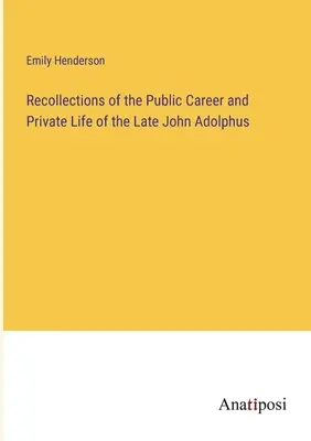 Amintiri din cariera publică și viața privată a răposatului John Adolphus - Recollections of the Public Career and Private Life of the Late John Adolphus