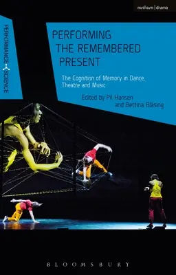 Performing the Remembered Present: Cogniția memoriei în dans, teatru și muzică - Performing the Remembered Present: The Cognition of Memory in Dance, Theatre and Music