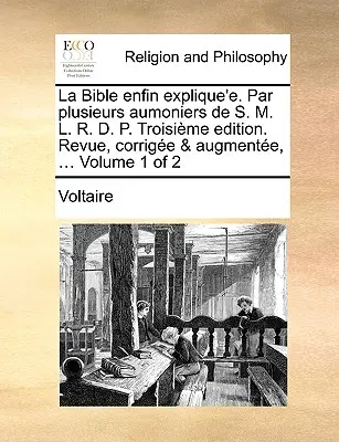La Bible Enfin Explique'e. Par Plusieurs Aumoniers de S. M. L. R. D. P. Troisime Edition. Revue, Corrige & Augmente, ... Volumul 1 din 2 - La Bible Enfin Explique'e. Par Plusieurs Aumoniers de S. M. L. R. D. P. Troisime Edition. Revue, Corrige & Augmente, ... Volume 1 of 2
