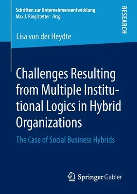 Provocările care rezultă din multiplele logici instituționale în organizațiile hibride: Cazul întreprinderilor sociale hibride - Challenges Resulting from Multiple Institutional Logics in Hybrid Organizations: The Case of Social Business Hybrids
