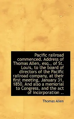 Începerea Căii Ferate a Pacificului. Address of Thomas Allen, Esq., of St. Louis, to the Board of Directors O - Pacific Railroad Commenced. Address of Thomas Allen, Esq., of St. Louis, to the Board of Directors O