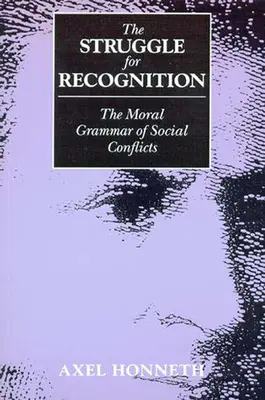 Lupta pentru recunoaștere: Gramatica morală a conflictelor sociale - The Struggle for Recognition: The Moral Grammar of Social Conflicts