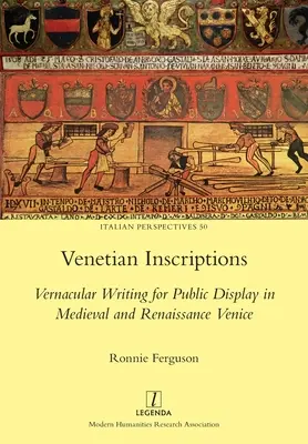 Inscripții venețiene: Scrieri vernaculare pentru afișare publică în Veneția medievală și renascentistă - Venetian Inscriptions: Vernacular Writing for Public Display in Medieval and Renaissance Venice
