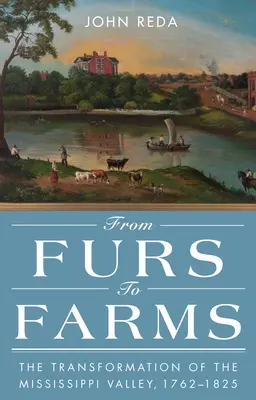 De la blănuri la ferme: Transformarea Văii Mississippi, 1762-1825 - From Furs to Farms: The Transformation of the Mississippi Valley, 1762-1825